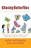 Chasing Butterflies (Enjoy racing through the flower garden with the girls..creatively illustrated) by Debra Griffin