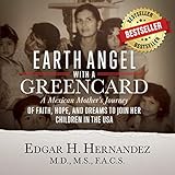Earth Angel with a Green Card: One Mexican Woman's Journey of Faith, Hope, and Dreams to Join her Ch by