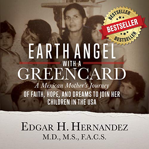Earth Angel with a Green Card: One Mexican Woman's Journey of Faith, Hope, and Dreams to Join her Ch by Edgar H. Hernandez MD