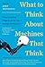 What to Think About Machines That Think: Today's Leading Thinkers on the Age of Machine Intelligence (Edge Question Series)