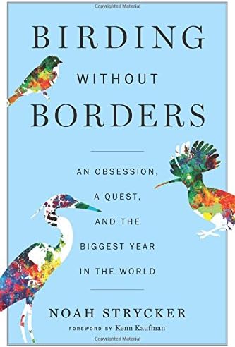 Birding Without Borders: An Obsession, a Quest, and the Biggest Year in the World