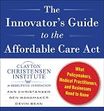 Image de The Innovator's Guide to the Affordable Care Act: What Policymakers, Medical Practitioners, and Businesses Need to Know