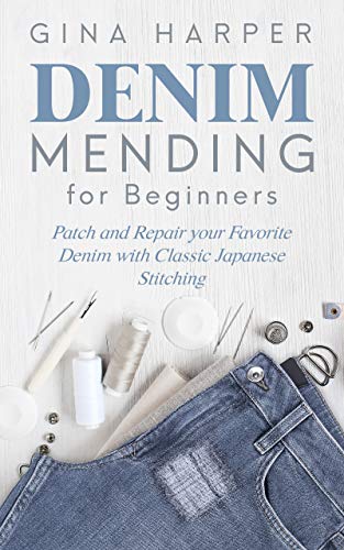 [B.E.S.T] Denim Mending for Beginners: Patch and Repair your Favorite Denim with Classic Japanese Stitching [T.X.T]