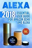 Alexa: 2018 Essential User Guide for Amazon Echo and Alexa (Amazon Echo, Echo Dot, Amazon Echo Show, Amazon Spot, Alexa, Amazon Alexa, Amazon Echo ... echo,internet,alexa dot,alexa app) (Volume 1)