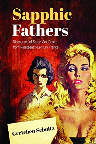 Sapphic Fathers: Discourses of Same-Sex Desire from Nineteenth-Century France (University of Toronto Romance Series)