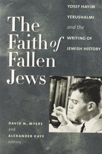 The Faith of Fallen Jews: Yosef Hayim Yerushalmi and the Writing of Jewish History (Tauber Institute by
