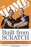 Built from Scratch: How a Couple of Regular Guys Grew The Home Depot from Nothing to $30 Billion Built from Scratch: How a Couple of Regular Guys Grew The Home Depot from Nothing to $30 Billion
