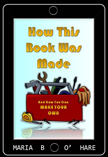 HOW THIS BOOK WAS MADE: And How You Can Make Your Own