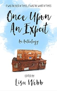 Once Upon an Expat by [Webb, Lisa, Mah, Jasmine, Evans, Leah, van Mulligen, Amanda, Clark, Carole, Sanchez, Amelie, Olivadoti, Nitsa, Jeandel, Ashly, Streeter, Kathryn, Gabrielle Yetter, Armantrout, Camille , Stephanie De La Garza, Mecking, Olga , Lizzie Harwood]