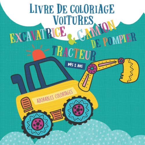 Livre de coloriage voitures. Tracteur, excavatrice & camion de pompier - Dès 2 ans: Coloriages de v by ADORABLES COLORIAGES