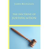 The Doctrine of Justification: An Outline Of Its History In The Church ...