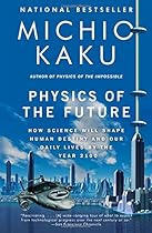 Physics of the Future: How Science Will Shape Human Destiny and Our Daily Lives by the Year 2100