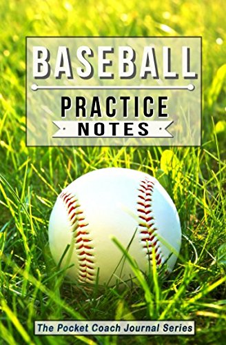 Baseball Practice Notes: Baseball Notebook for Coaching Tips and Goal Setting - Pocket Edition (The Baseball Practice Notes: Baseball Notebook for Coaching Tips and Goal Setting - Pocket Edition (The
