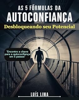 Livro As 5 Fórmulas da Autoconfiança: Desbloqueando Seu Potencial: Encontre a chave para a autoconfiança em 5 passos