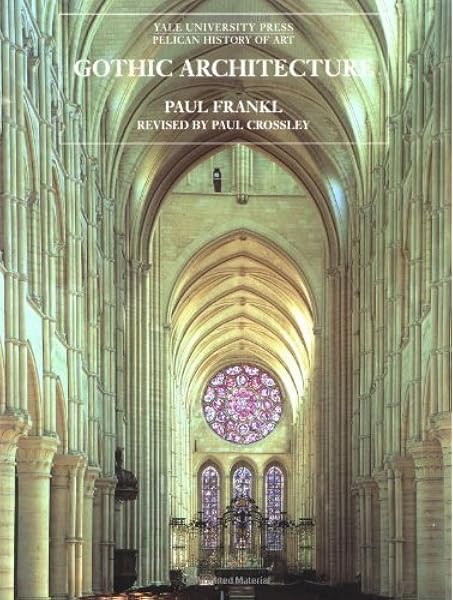 Gothic Architecture The Yale University Press Pelican History Of Art Frankl Paul 9780300087994 Amazon Com Books