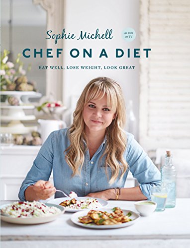 Chef on a Diet: Loving Your Body and Your Food by Sophie Michell
