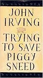 Trying to Save Piggy Sneed By John Irving