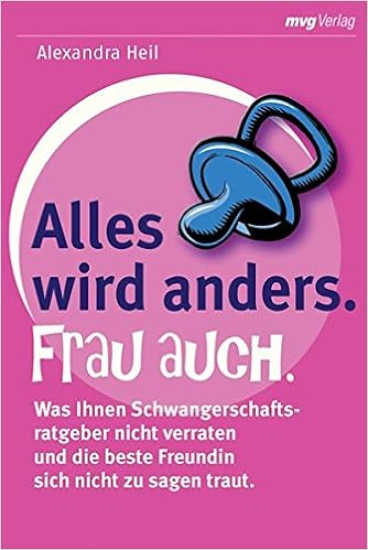 Bildergebnis für Alles wird anders. Frau auch. Was Ihnen Schwangerschaftsratgeber nicht verraten und die beste Freundin sich nicht zu sagen traut