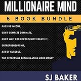 Millionaire Mind: 6-Book Bundle: Passive Income, Don't Compete, Dominate!, Don't Wait for Opportunity - Create It!, Entrepreneurship, The A to Z of Success, Top Secrets of Accumulating More Money