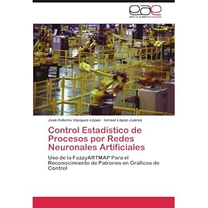 Control Estadístico de Procesos por Redes Neuronales Artificiales: Uso de la FuzzyARTMAP Para el Reconocimiento de Patrones en Gráficos de Control (