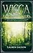 Wicca for Beginners: A Complete Beginners Guide to Wiccan Belief, Spells, Magic, Rituals and Witchcr by Lauren Lauson