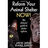 Reform Your Animal Shelter NOW!: The citizens' guide to shelter reform.