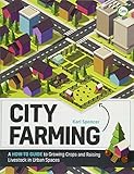 City Farming: A How-to Guide to Growing Crops and Raising Livestock in Urban Spaces by Kari Spencer
