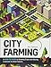 City Farming: A How-to Guide to Growing Crops and Raising Livestock in Urban Spaces by Kari Spencer