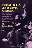 Bacchus and Civic Order: The Culture of Drink in Early Modern Germany (Studies in Early Modern Germa by