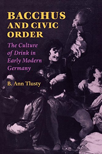 Bacchus and Civic Order: The Culture of Drink in Early Modern Germany (Studies in Early Modern Germa by B. Ann Tlusty
