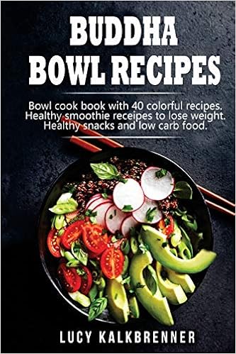 Amazon Com Buddha Bowl Recipes Bowl Cook Book With 40 Colorful Recipes Healthy Smoothie Recipes To Lose Weight Healthy Snacks And Low Carb Food 9781721854684 Kalkbrenner Lucy Giger S L Books