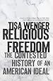 Religious Freedom: The Contested History of an American Ideal
