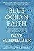 Blue Ocean Faith: The vibrant connection to Jesus that opens up insanely great possibilities in a secularizing world-and might kick off a new Jesus Movement