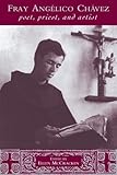 Fray Angélico Chávez: Poet, Priest, and Artist (Pasó por Aquí Series on the Nuevomexicano Literary Heritage) by Ellen McCracken