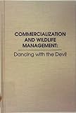 Commercialization and Wildlife Management : Dancing with the Devil, , 0894647954