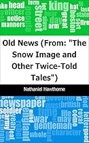 Old News: (From: quot;The Snow Image and Other Twice-Told Talesquot;)