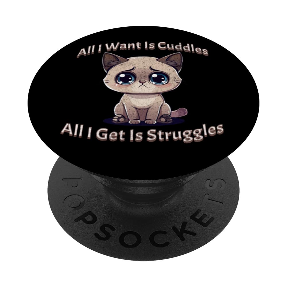 All I Want Is Cuddles All I Get Is Struggles Funny Cat Lover PopSockets Swappable PopGrip