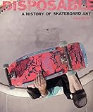 Disposable: A History of Skateboard Art by 