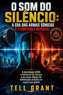 Livro O Som do Silêncio: A Era das Armas Sônicas e o Controle Invisível: A tecnologia LRAD, a Síndrome de Havana e as novas táticas de dominação acústica na segurança global