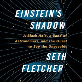 A Black Hole, a Band of Astronomers, and the Quest to See the Unseeable - Seth Fletcher