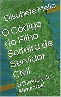 Livro O Código da Filha Solteira de Servidor Civil: O Direito é de Alimentos!