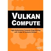 Vulkan Compute: High-Performance Compute Programming with Vulkan and Compute Shaders