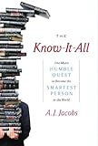The Know-It-All: One Man's Humble Quest to Become the Smartest Person in the World