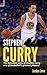 Stephen Curry: The incredible story of Stephen Curry - one of basketball’s greatest players!