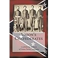 Union's Confederates: The Confederate Soldiers of Union Parish, Louisiana (150th Anniversary of the Civil War in Louisiana)