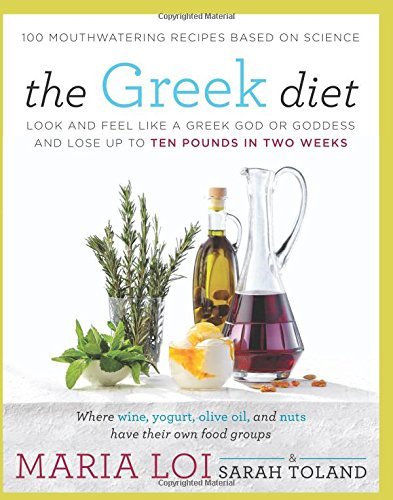 The Greek Diet: Look and Feel like a Greek God or Goddess and Lose up to Ten Pounds in Two Weeks The Greek Diet: Look and Feel like a Greek God or Goddess and Lose up to Ten Pounds in Two Weeks
