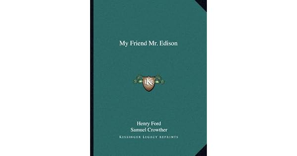 My Friend Mr Edison Henry Ford Jr Samuel Crowther - 