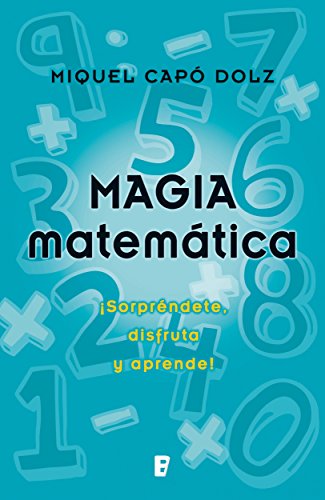 Magia matemática: ¡Sorpréndete, disfruta y aprende! (Spanish Edition) by Miquel Capó