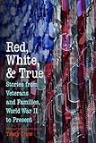 Red, White, and True: Stories from Veterans and Families, World War II to Present by Tracy Crow