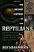 The Secret History of the Reptilians: The Pervasive Presence of the Serpent in Human History, Religion and Alien Mythos
